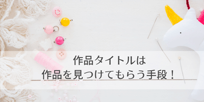 ハンドメイド作品が爆売れするタイトルの決め方 たったこれだけで売り上げ倍増かもよ 自宅を職場に ママの在宅ワーク